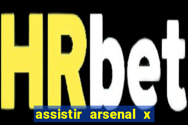 assistir arsenal x barcelona ao vivo hd